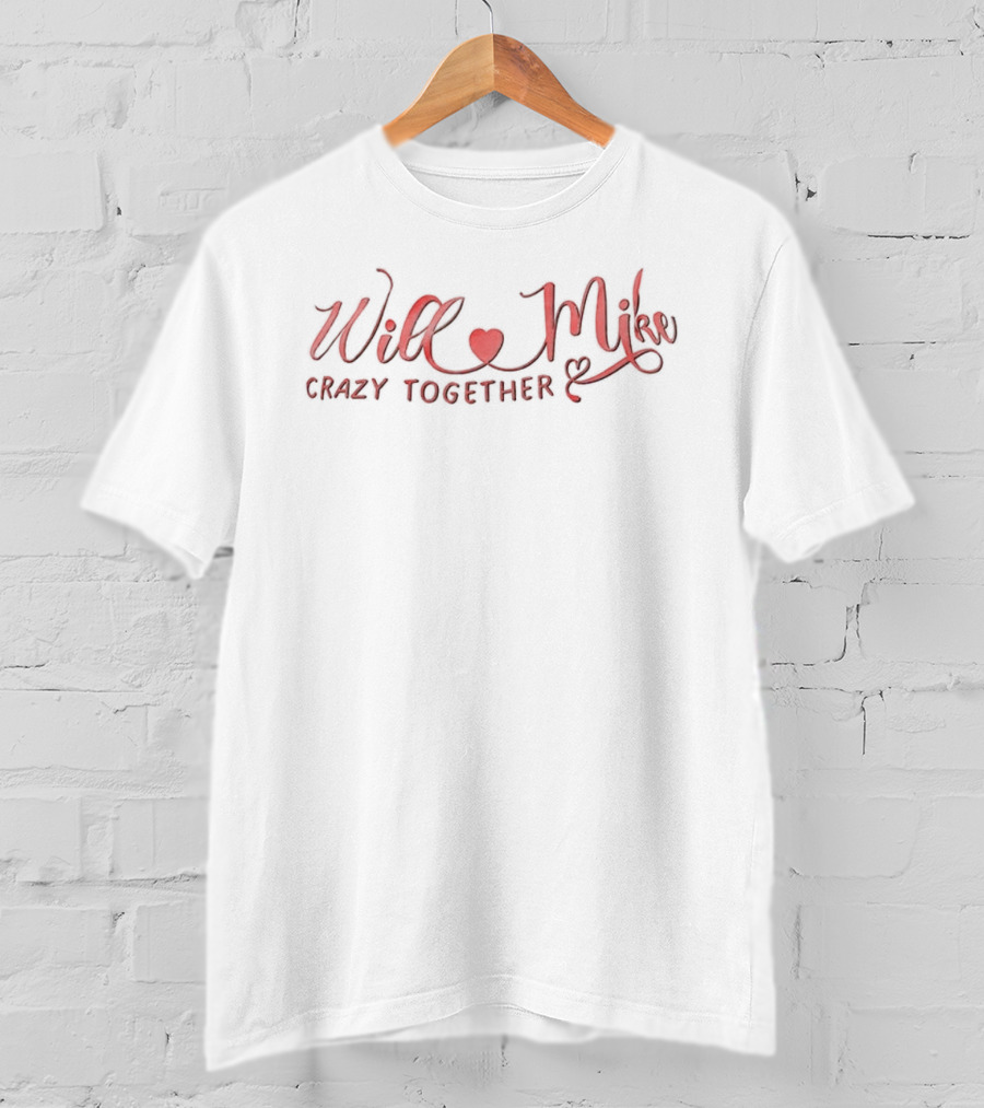 Will Mike Heart Crazy Together T-Shirt