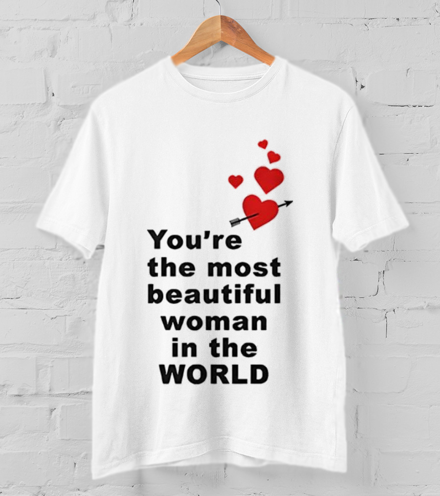 You're The Most Beautiful Woman In The World Red Hearts Arrow T-Shirt