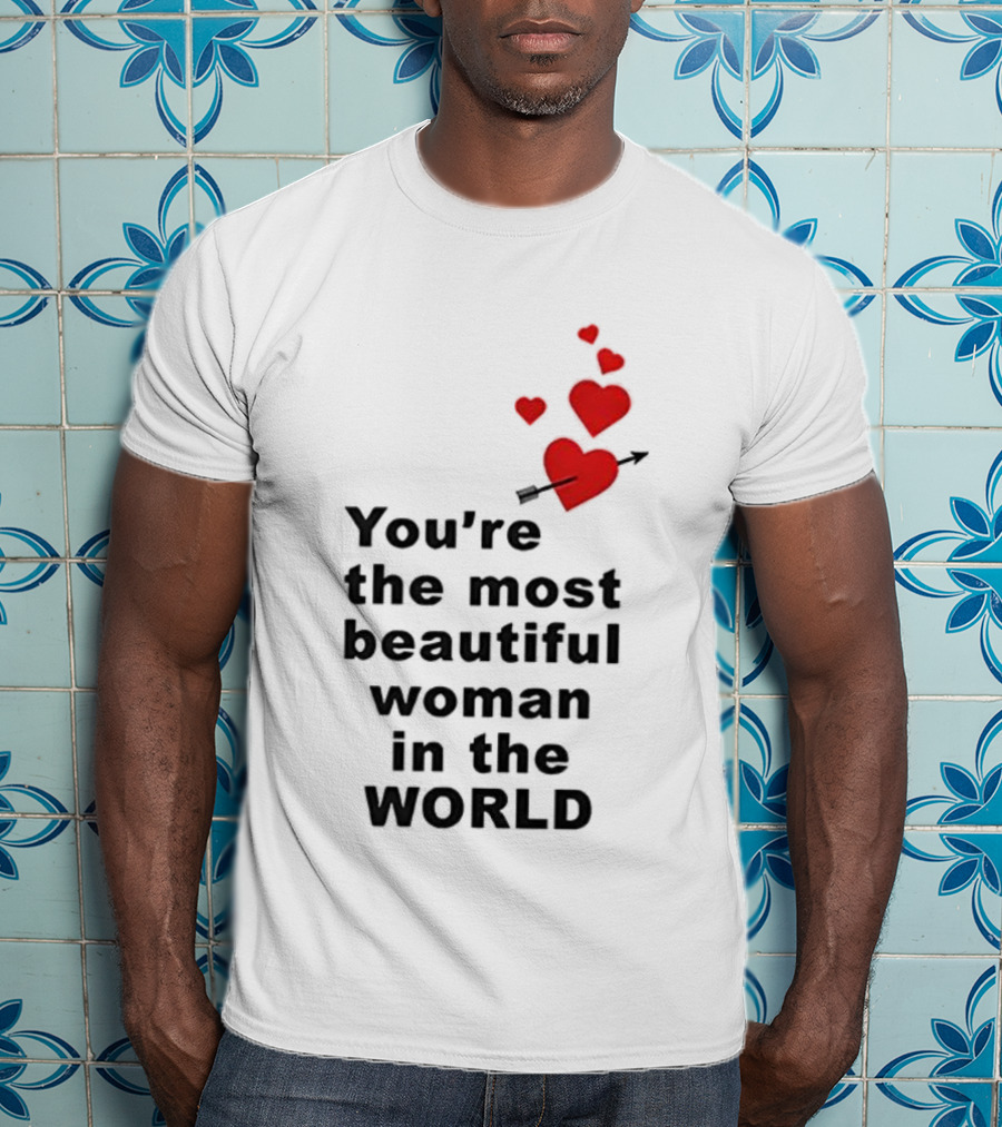 You're The Most Beautiful Woman In The World Red Hearts Arrow T-Shirt