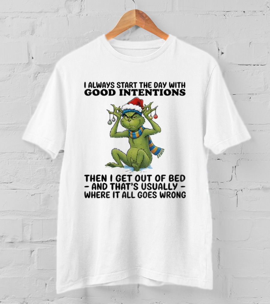 Grinch I Always Start The Day With Good Intentions Then I Get Out Of Bed Christmas Mood T-Shirt