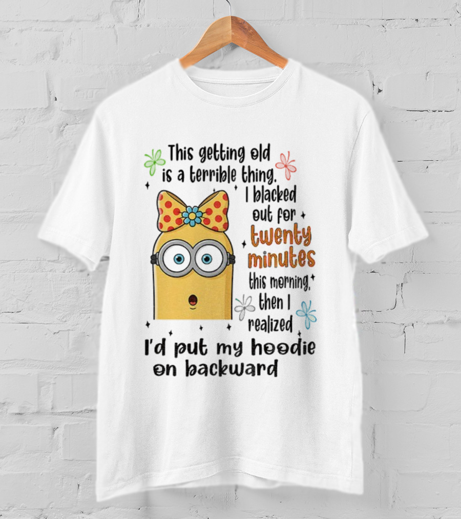 This Getting Old Is A Terrible Thing I Blacked Out For Twenty Minutes Minion Backward Realization T-Shirt