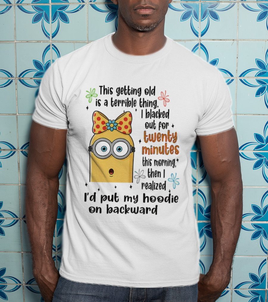 This Getting Old Is A Terrible Thing I Blacked Out For Twenty Minutes Minion Backward Realization T-Shirt