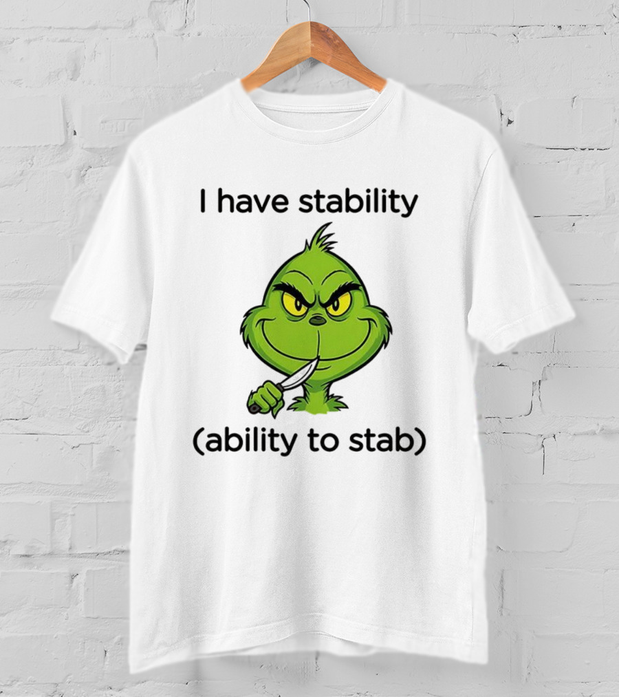 Grinch I Have Stability Ability To Stab T-Shirt
