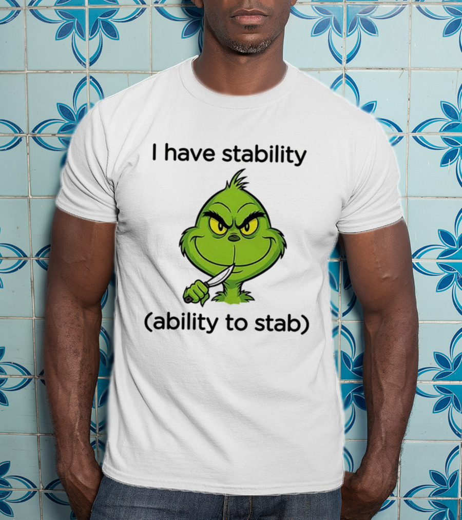 Grinch I Have Stability Ability To Stab T-Shirt