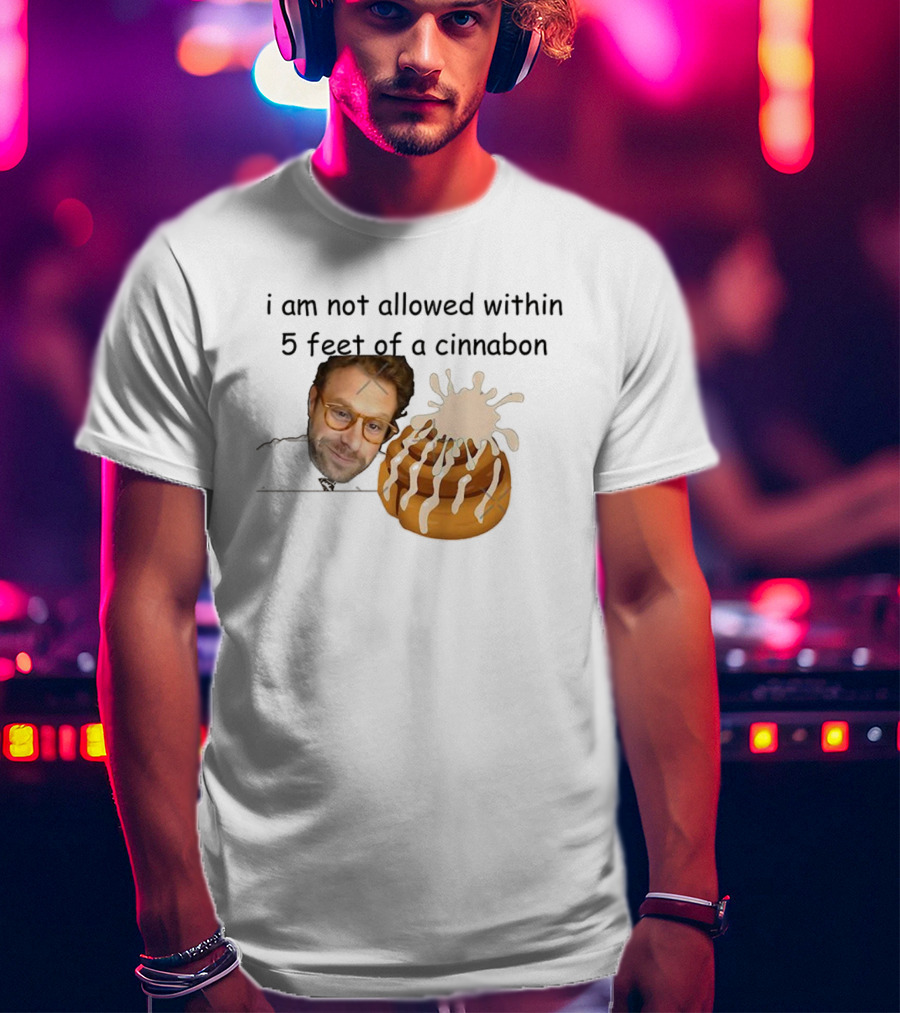I Am Not Allowed Within 5 Feet Of A Cinnabon Face Cinnamon Rolls T-Shirt