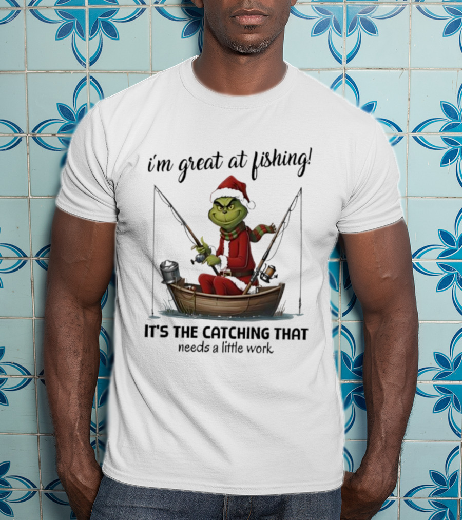 I'm Great At Fishing It's The Catching That Needs A Little Work Grinch In Boat T-Shirt