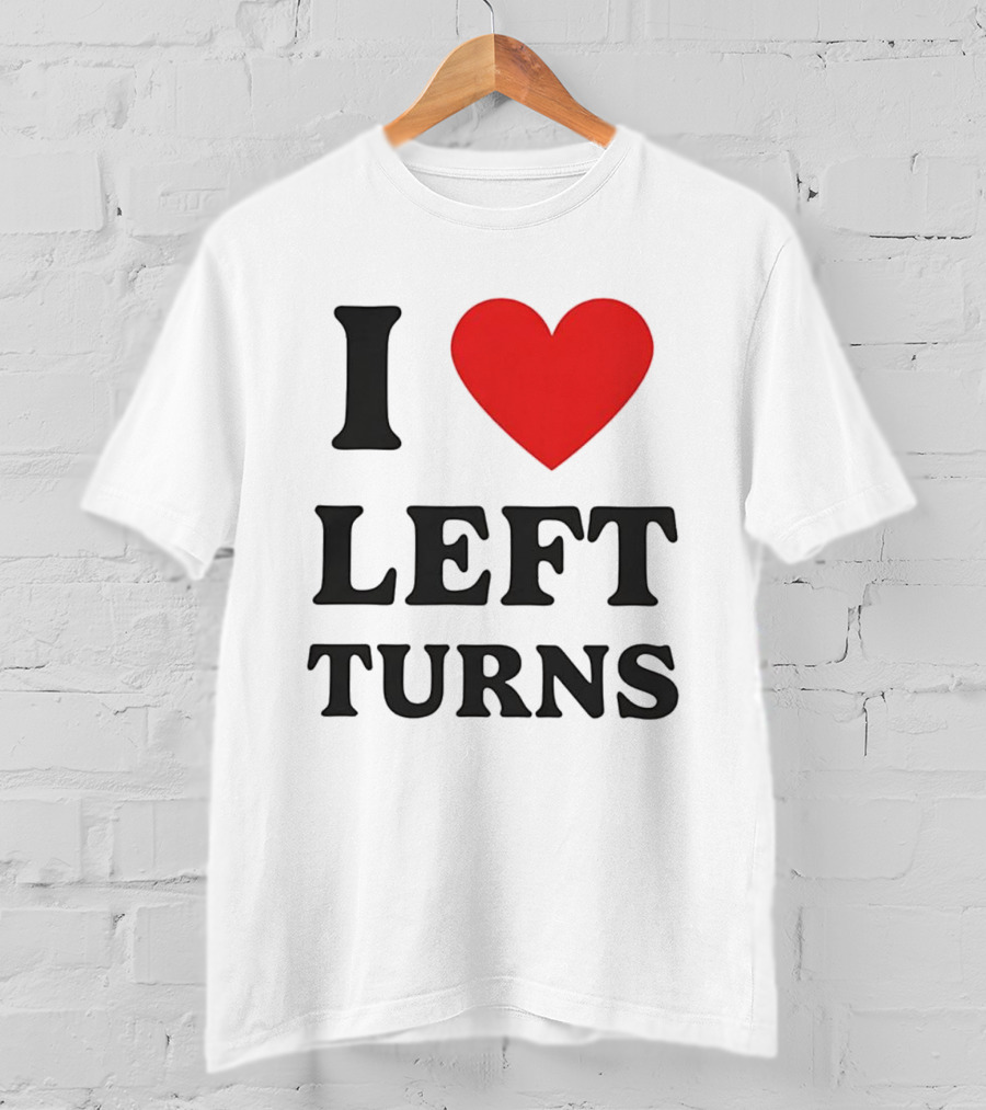 I Love Left Turns Racing Enthusiast T-Shirt