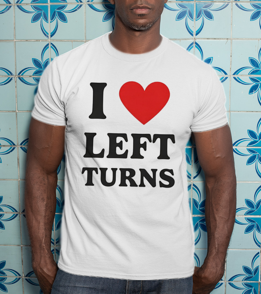 I Love Left Turns Racing Enthusiast T-Shirt