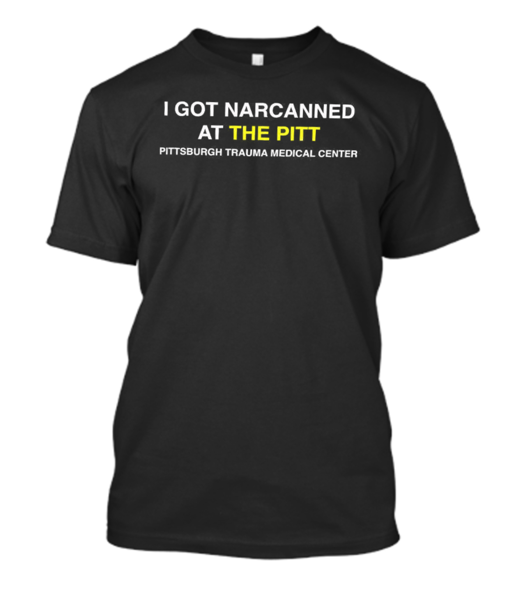 I Got Narcanned At The Pitt Pittsburgh Trauma Medical Center T-Shirt