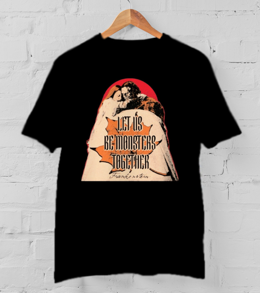 Let Us Be Monsters Together Frankenstein T-Shirt