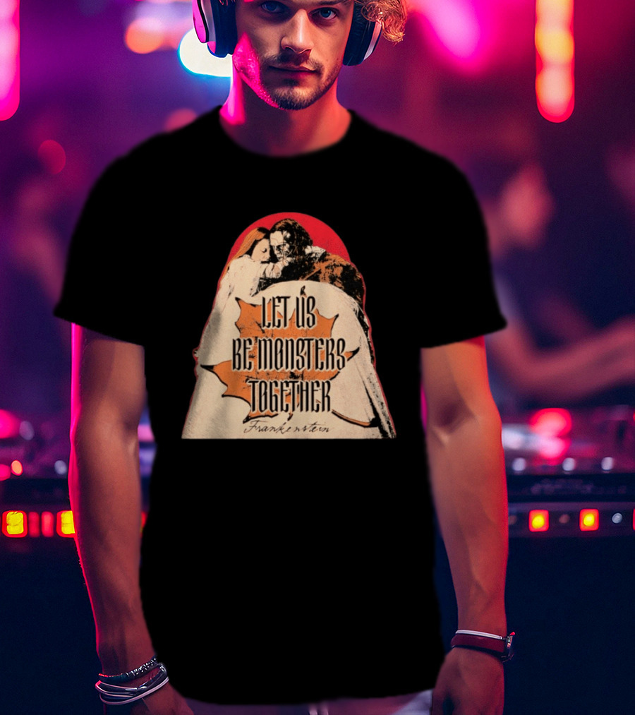 Let Us Be Monsters Together Frankenstein T-Shirt