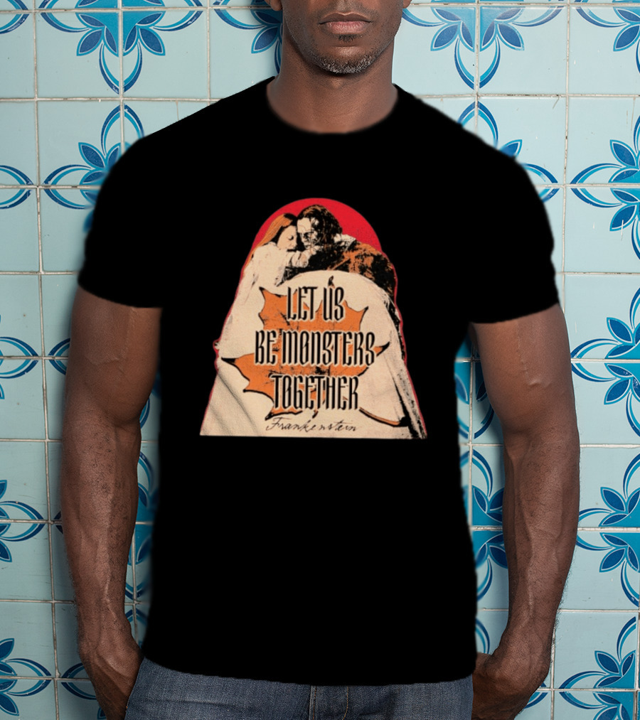 Let Us Be Monsters Together Frankenstein T-Shirt