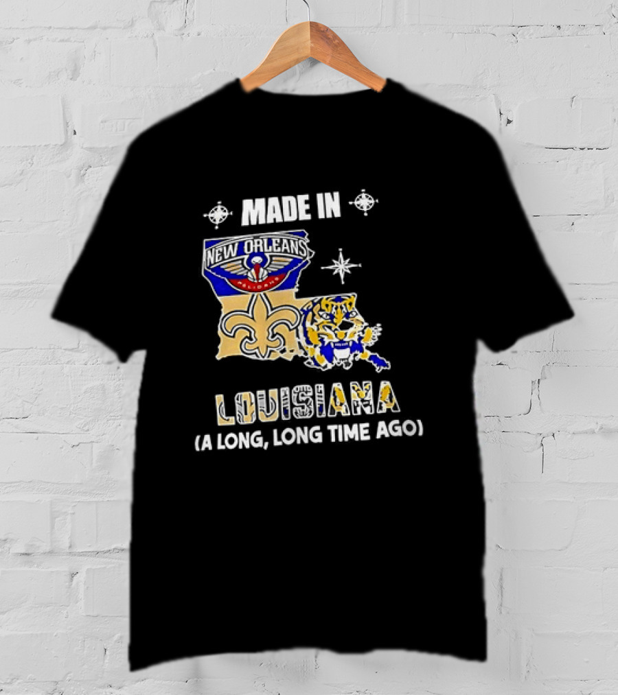 Made In Louisiana Pelicans Saints LSU Tigers A Long Long Time Ago T-Shirt