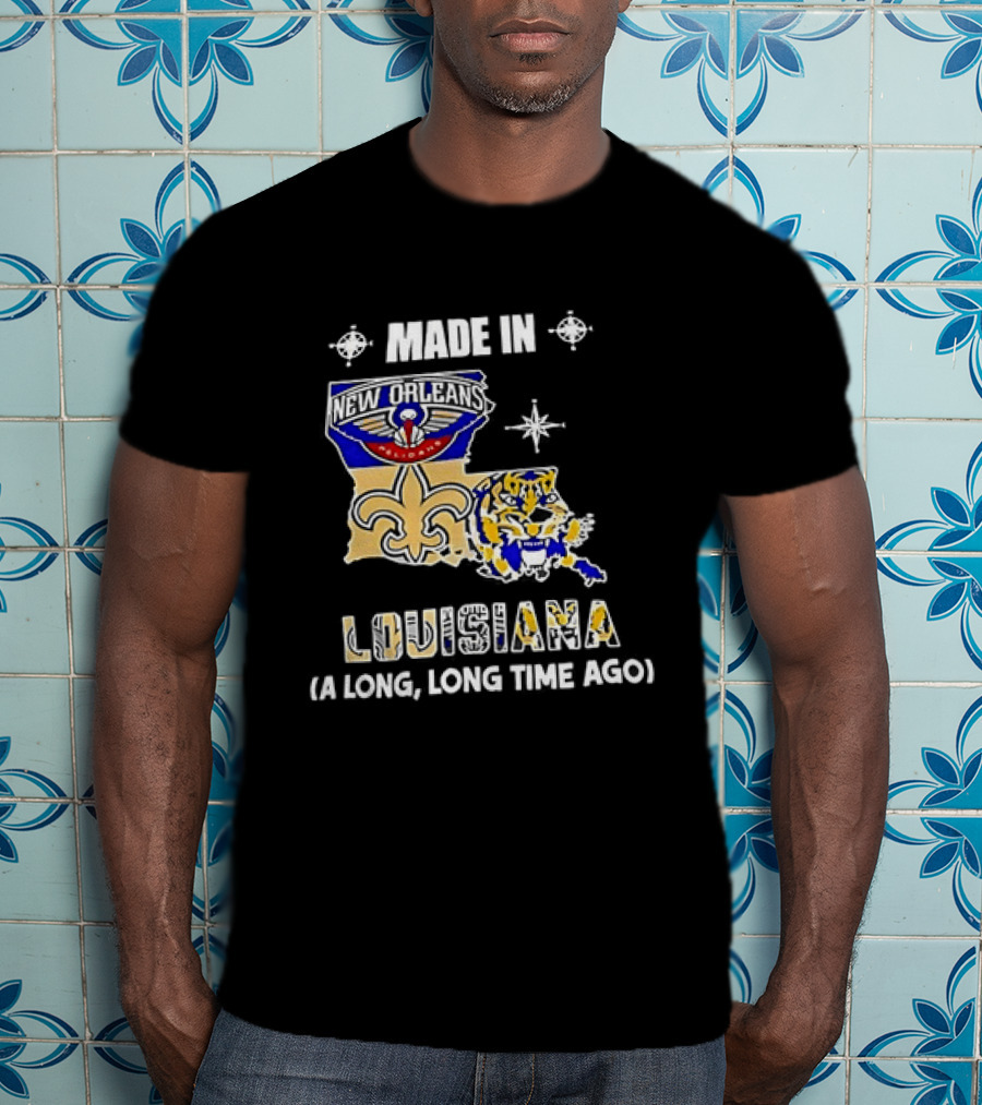 Made In Louisiana Pelicans Saints LSU Tigers A Long Long Time Ago T-Shirt