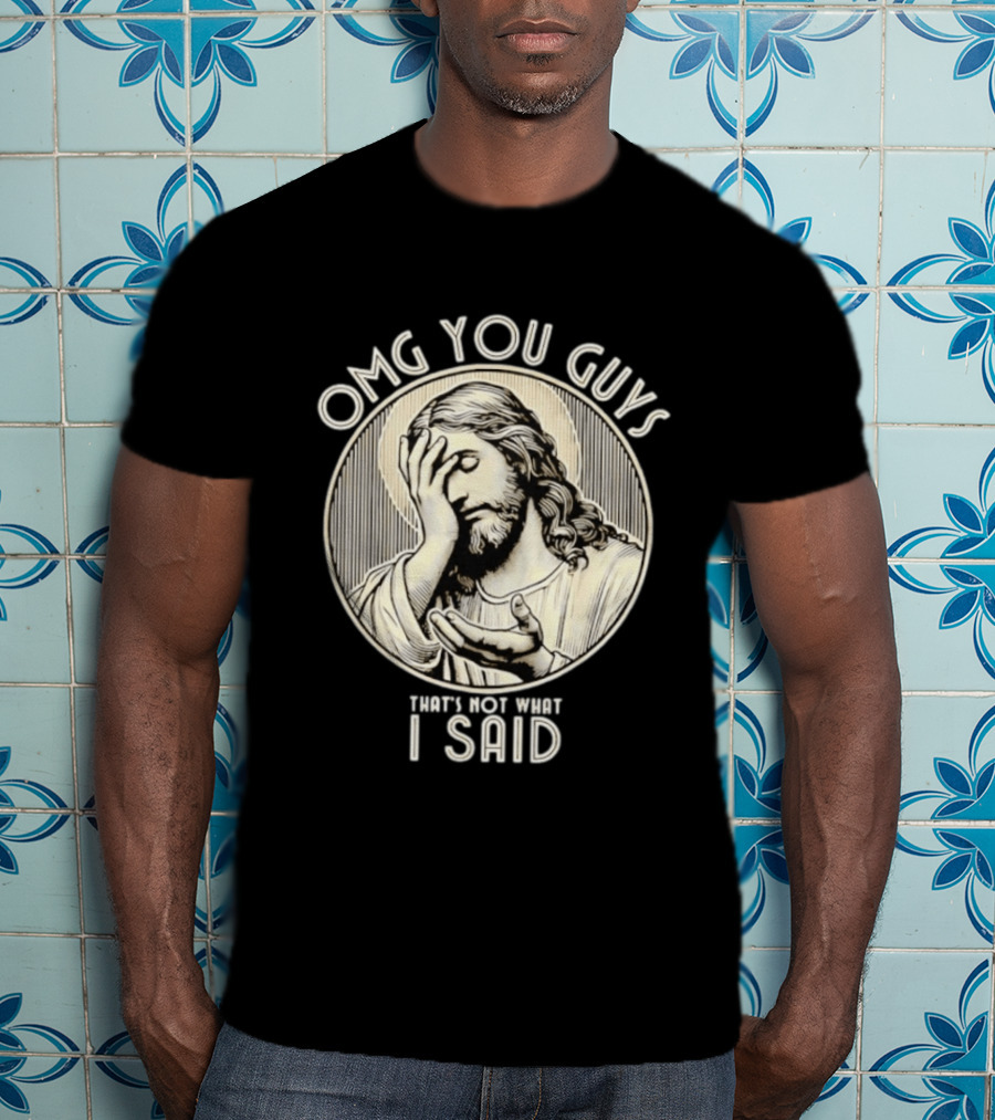 OMG You Guys That's Not What I Said T-Shirt