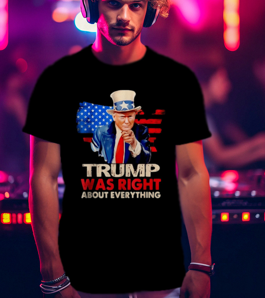 TRUMP WAS RIGHT ABOUT EVERYTHING Uncle Sam American Map T-Shirt