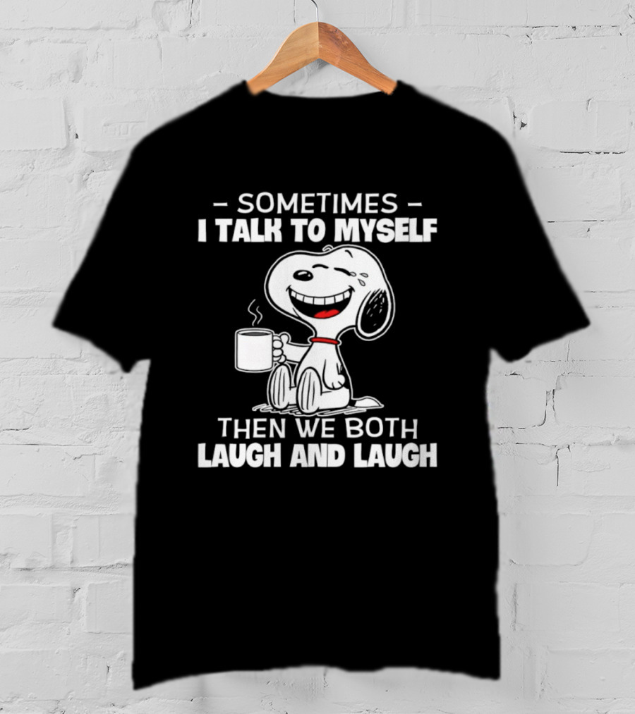Snoopy Sometimes I Talk To Myself Then We Both Laugh And Laugh T-Shirt