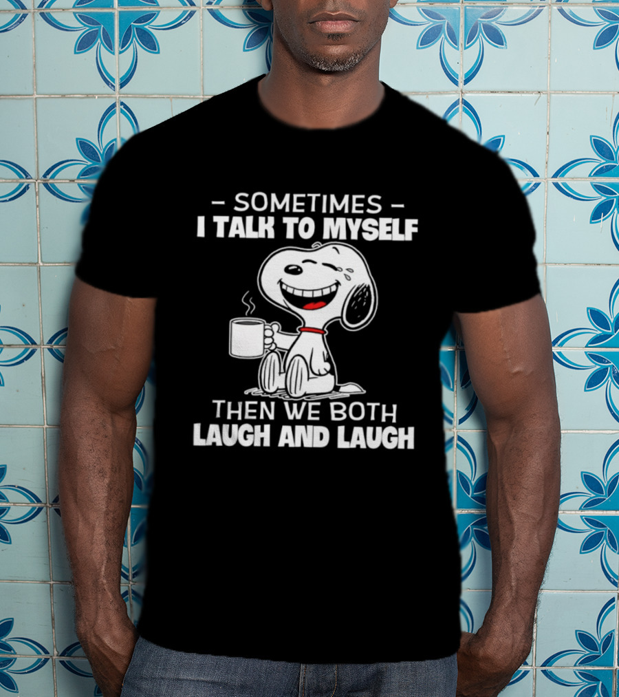 Snoopy Sometimes I Talk To Myself Then We Both Laugh And Laugh T-Shirt