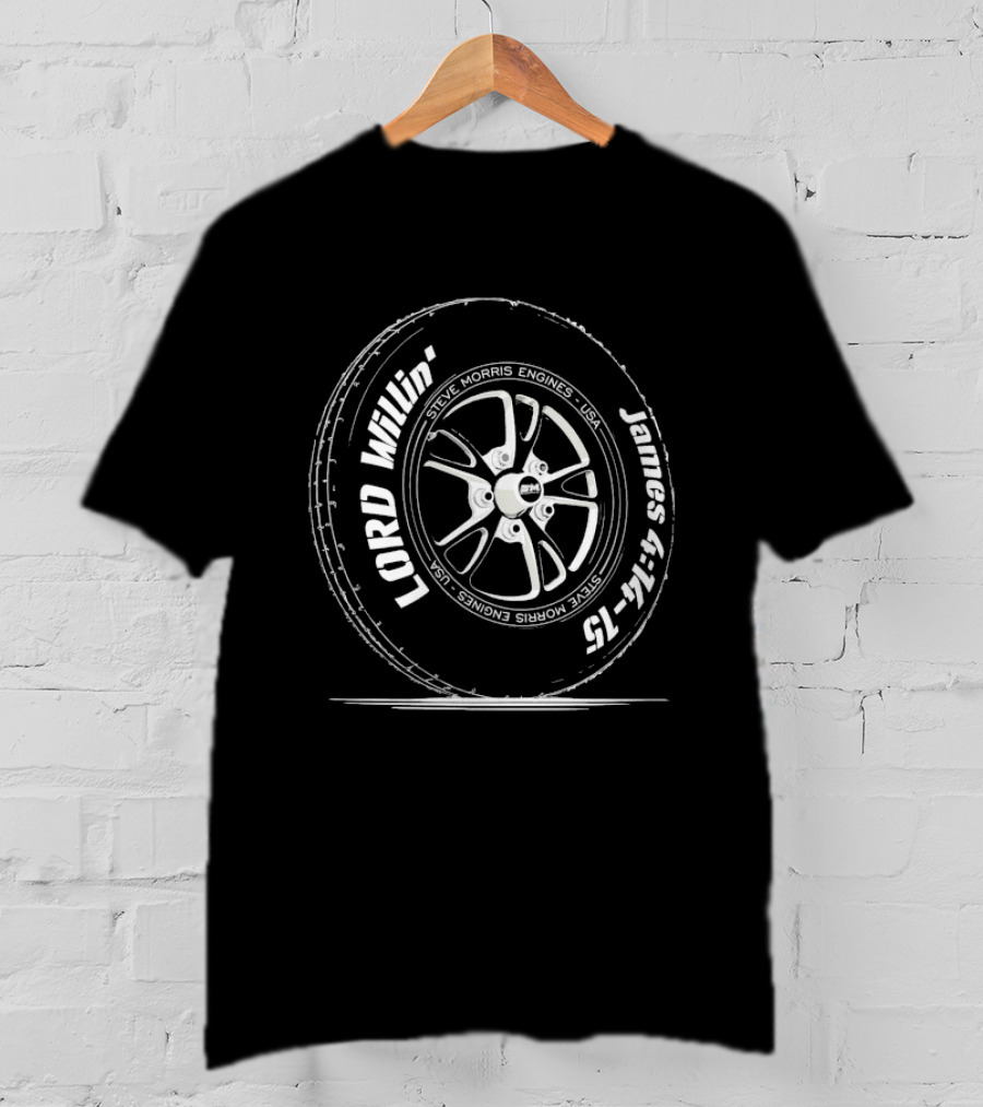 Steve Morris Engines Lord Willin' James 4:15 Tire T-Shirt