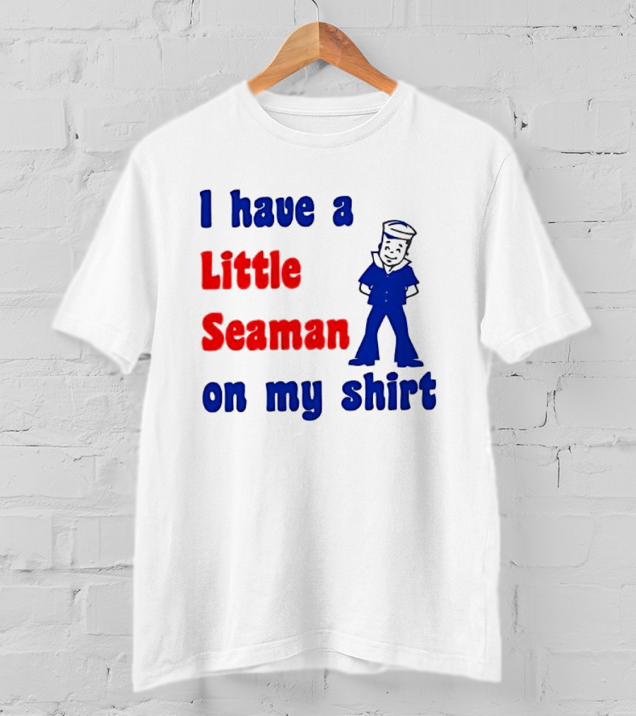 I Have A Little Seaman On My T-Shirt