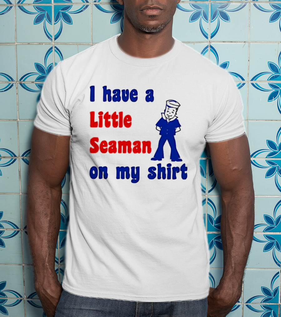 I Have A Little Seaman On My T-Shirt