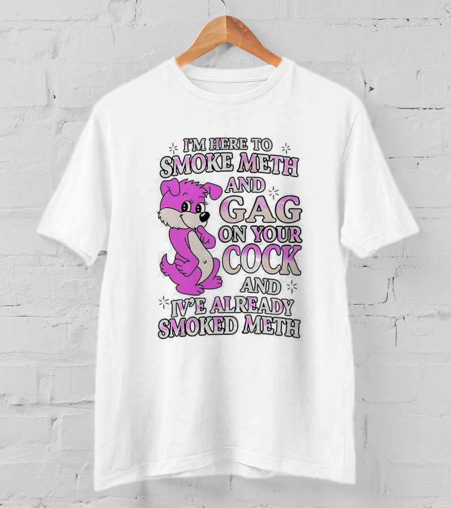 I'm Here To Smoke Meth Gag On Your Cock Pink Dog T-Shirt