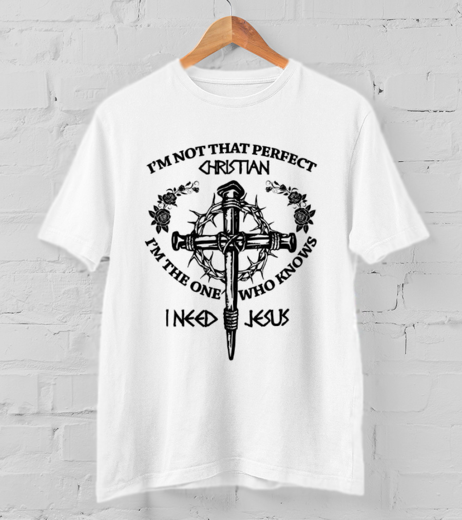 I'M Not That Perfect Christian I Need Jesus Thorns Cross T-Shirt