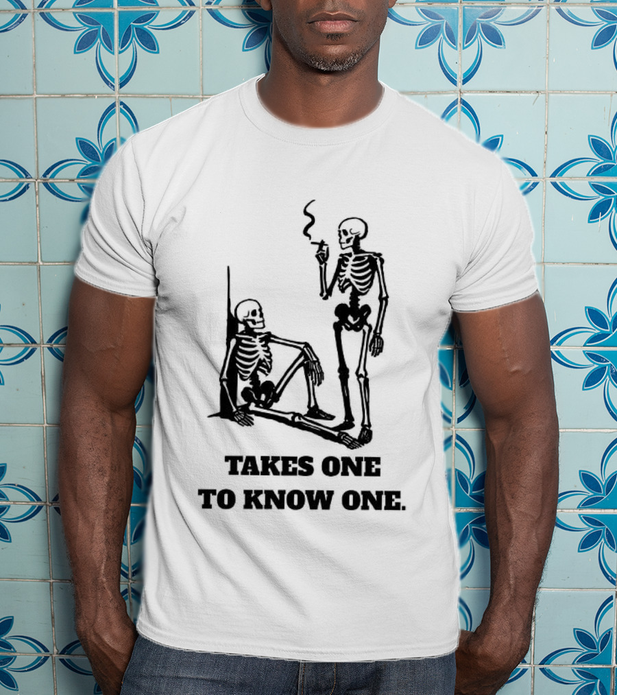 Skeleton Takes One To Know One Smoking Skeletons T-Shirt
