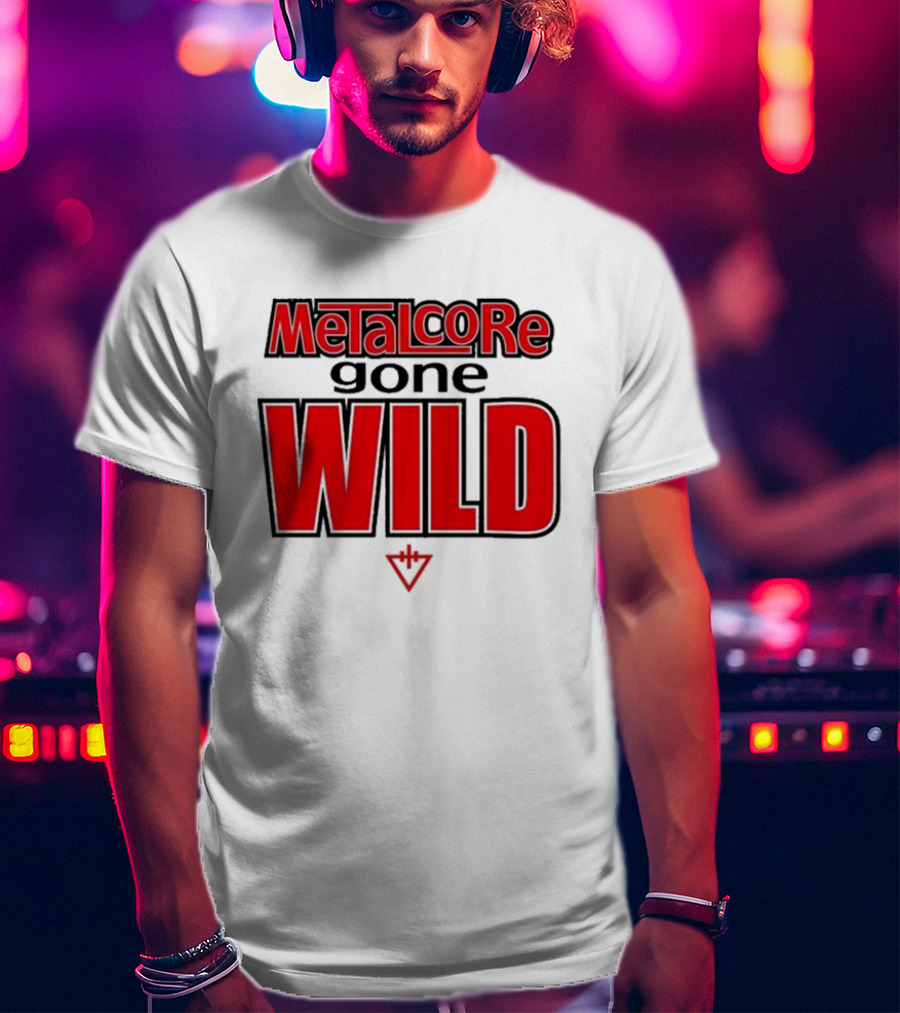 Metalcore Gone Wild WILD T-Shirt