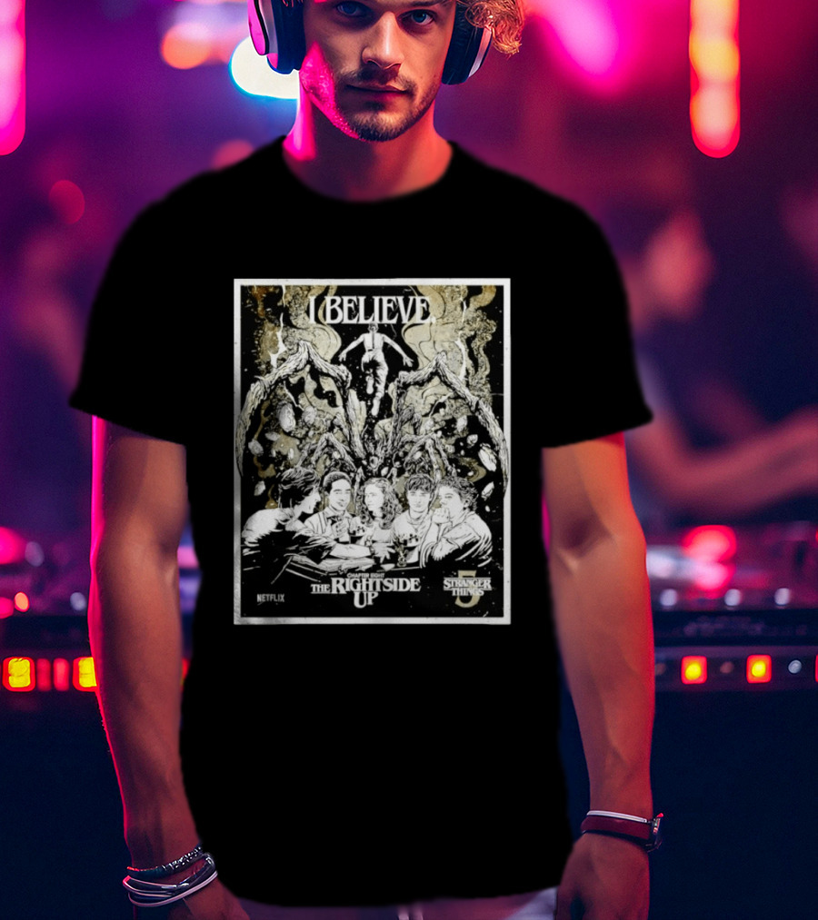 I Believe Stranger Things Chapter Eight The Rightside Up Netflix T-Shirt