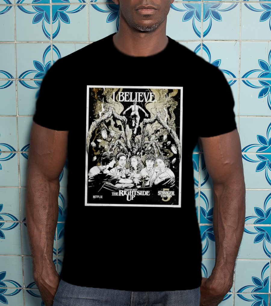 I Believe Stranger Things Chapter Eight The Rightside Up Netflix T-Shirt