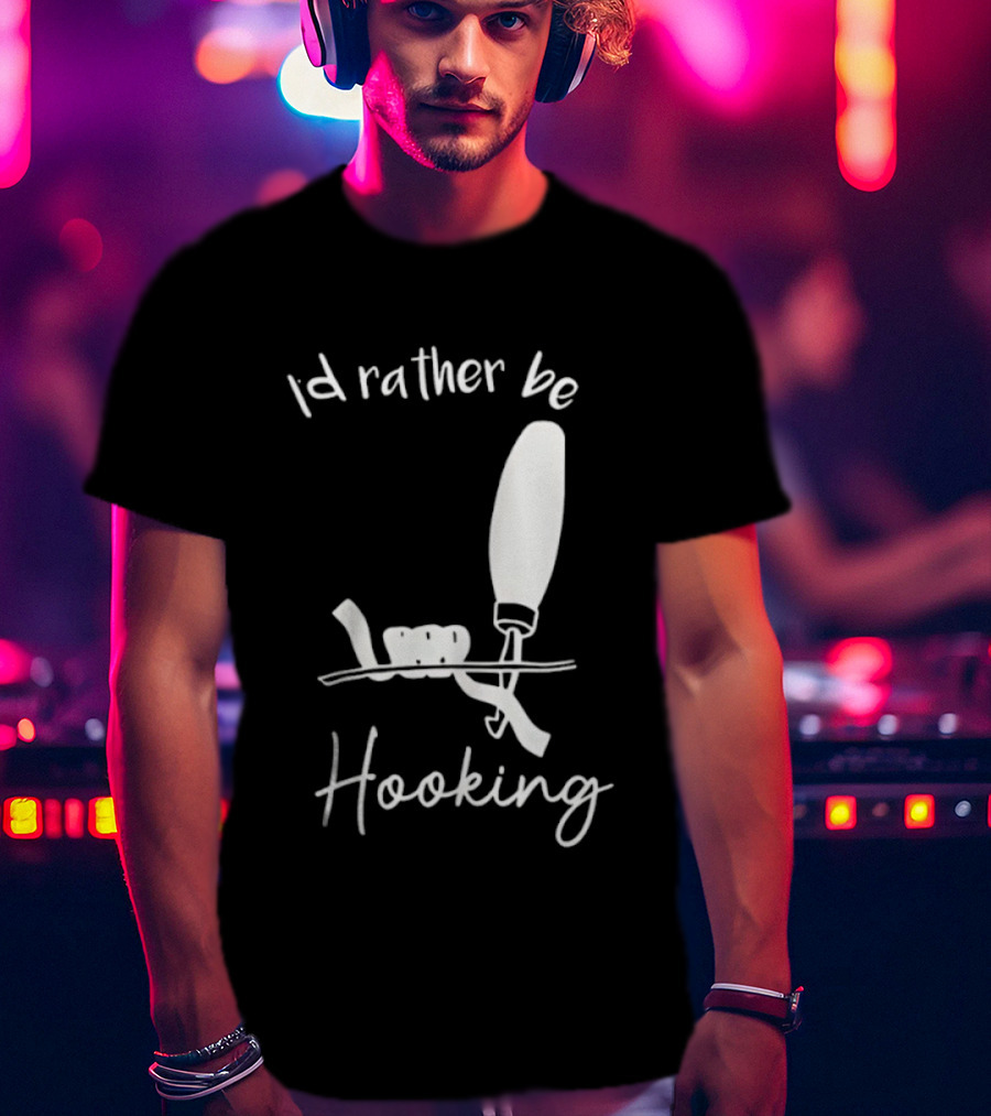 Id Rather Be Hooking Fishing Bobber And Hook T-Shirt