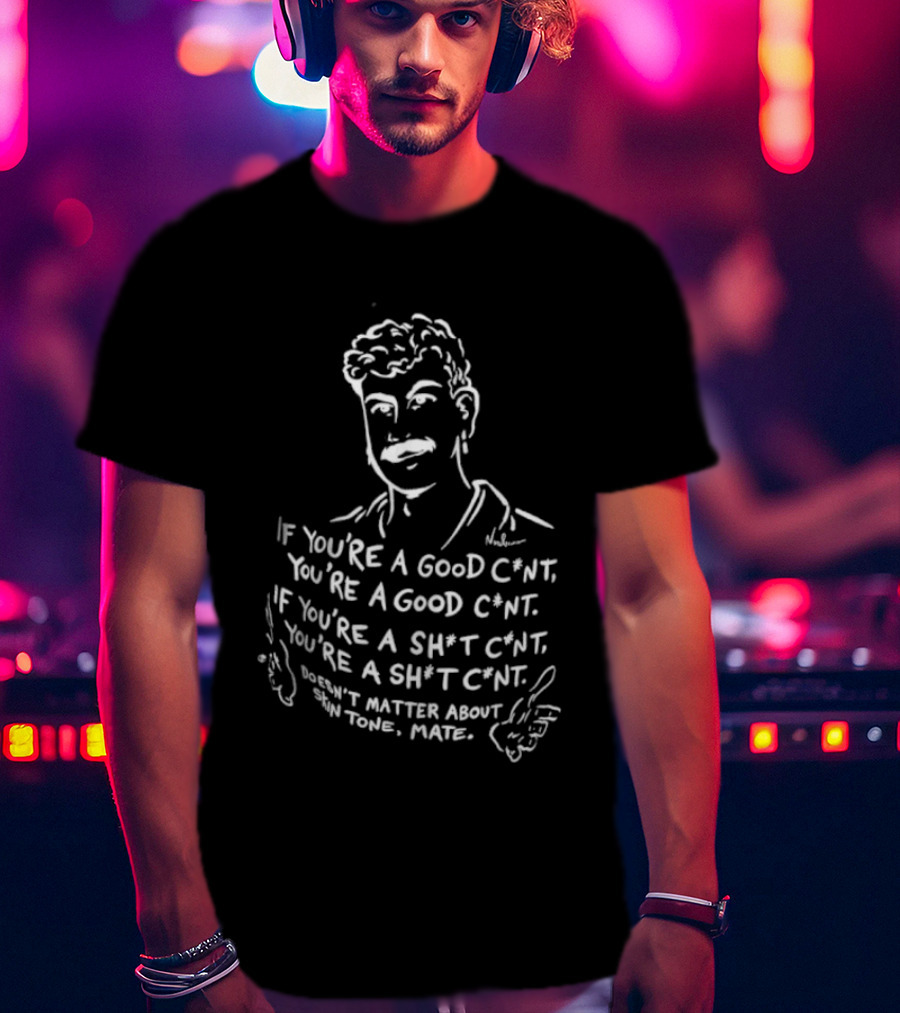 If You're A Good Cunt You're A Good Cunt Doesn't Matter About Skin Tone Mate T-Shirt