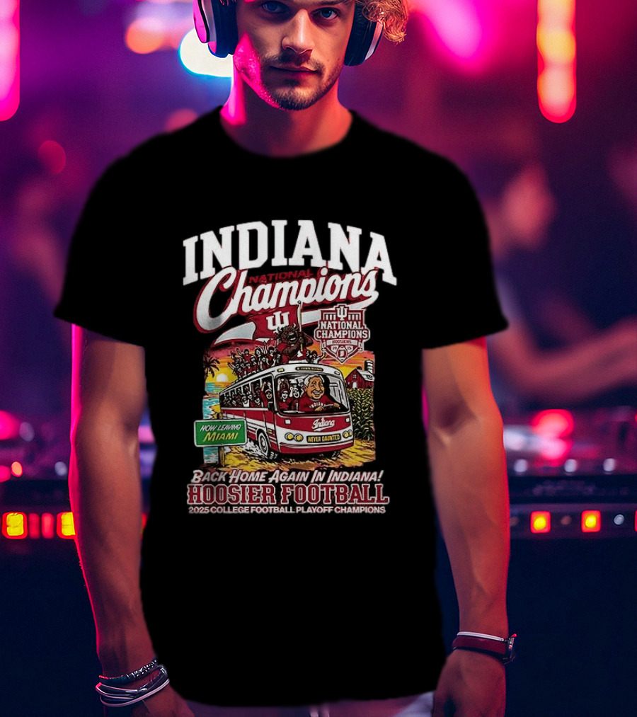 Indiana National Champions Hoosier Football Back Home Again In Indiana 2025 College Football Playoff Champions Now Leaving Miami T-Shirt