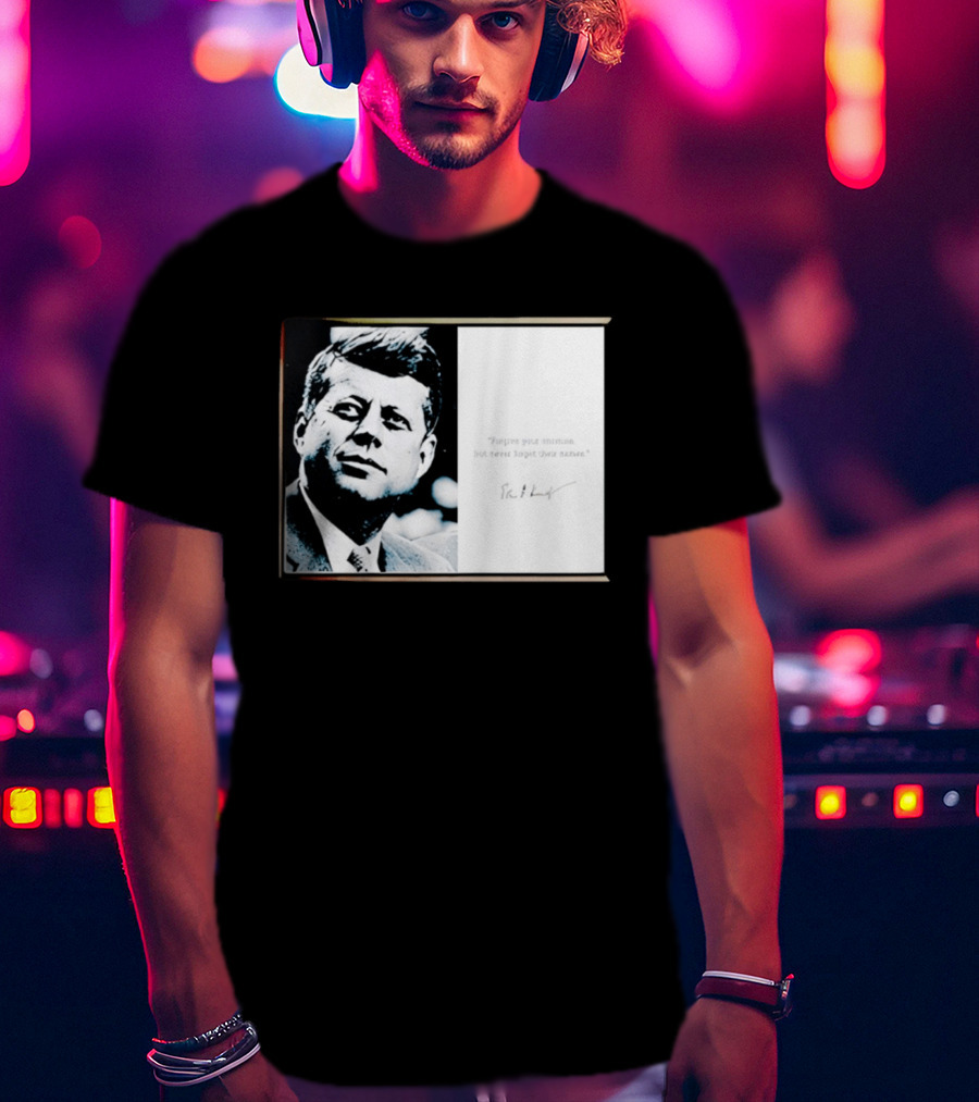 JFK Forgive Your Enemies But Never Forget Their Names Quote With John F. Kennedy T-Shirt