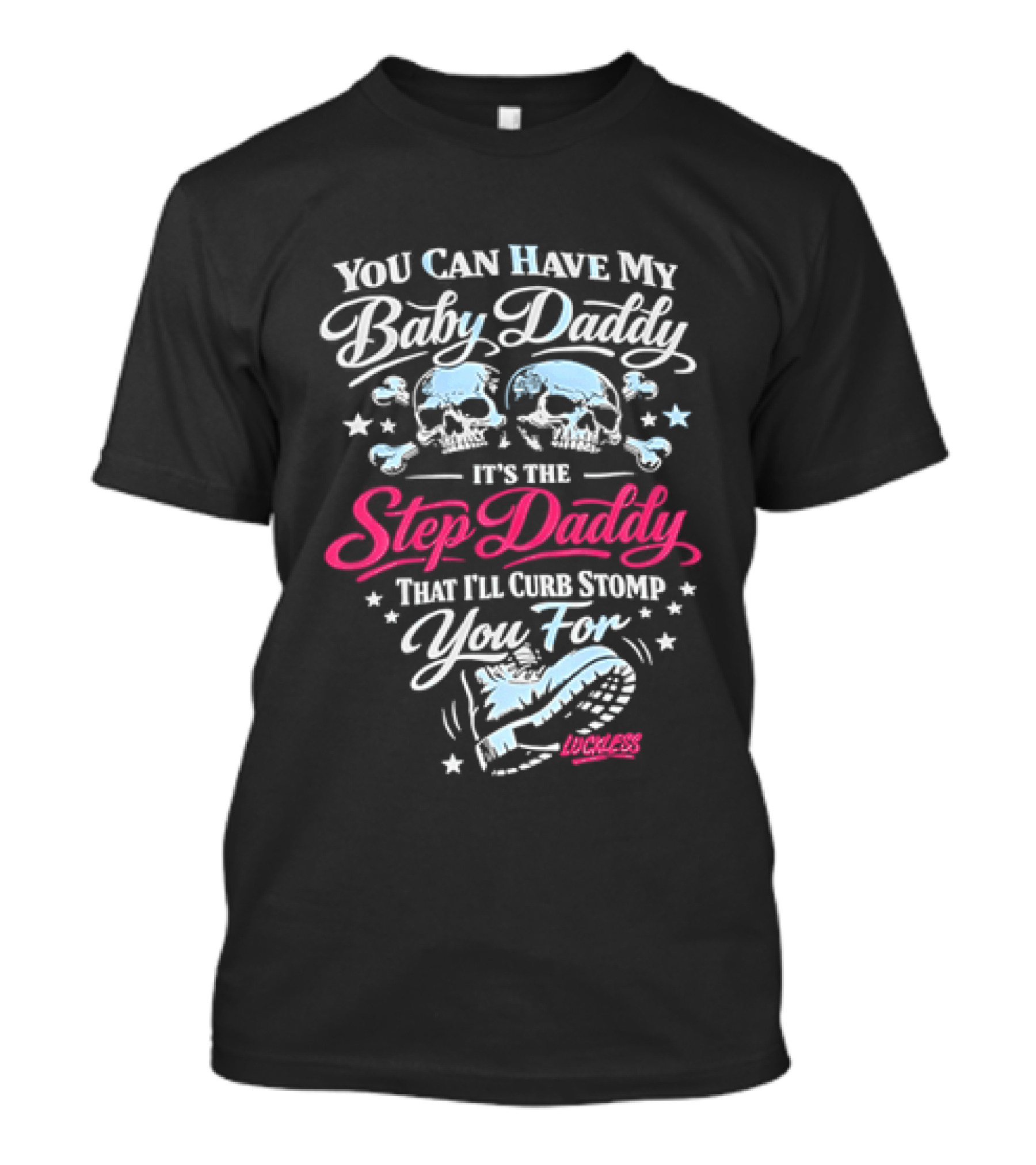 You Can Have My Baby Daddy It's The Step Daddy That I'll Curb Stomp You For Skull T-Shirt