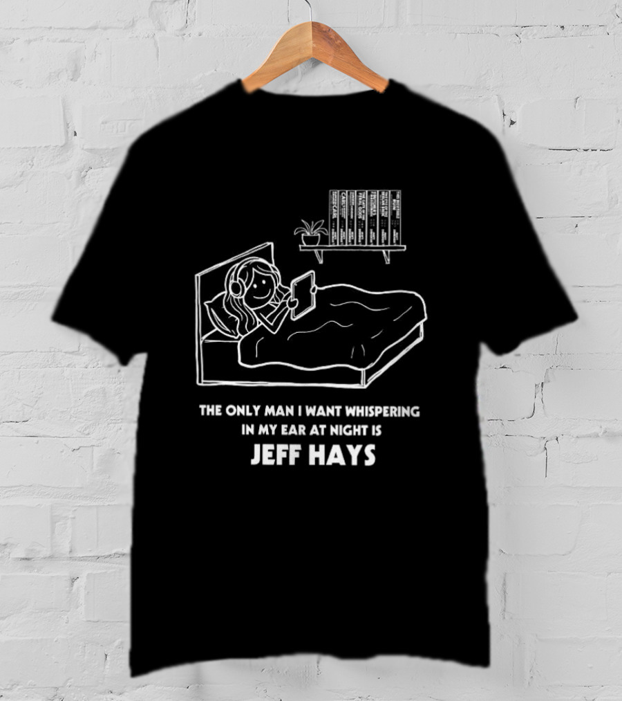 The Only Man I Want Whispering In My Ear At Night Is Jeff Hays Bedtime Humor T-Shirt