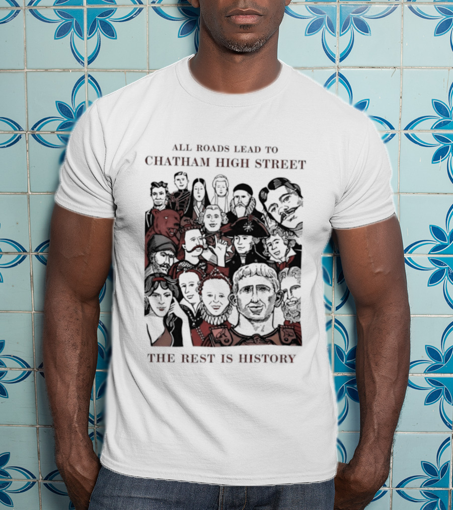 All Roads Lead To Chatham High Street The Rest Is History Iconic Figures Collage T-Shirt