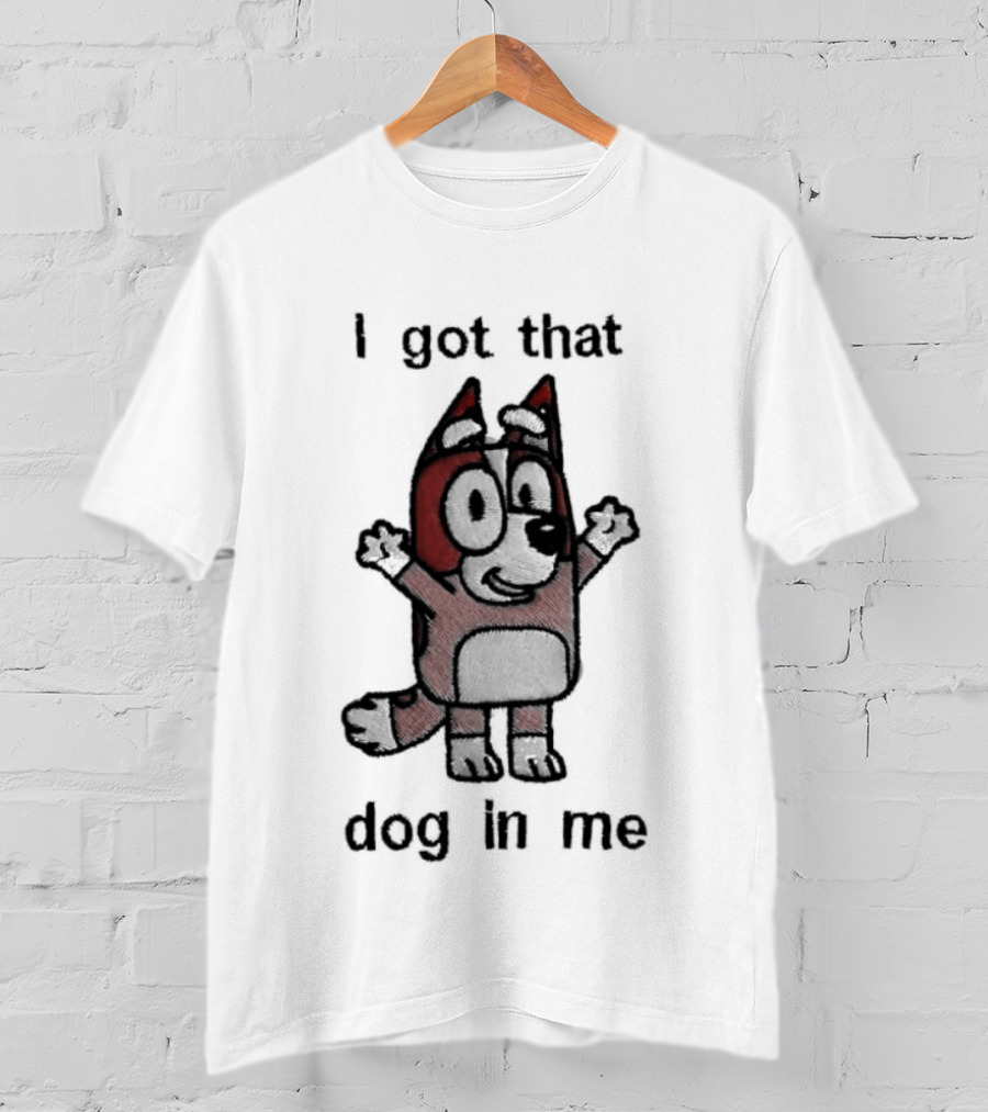 Bluey I Got That Dog In Me Cartoon Character Fun T-Shirt