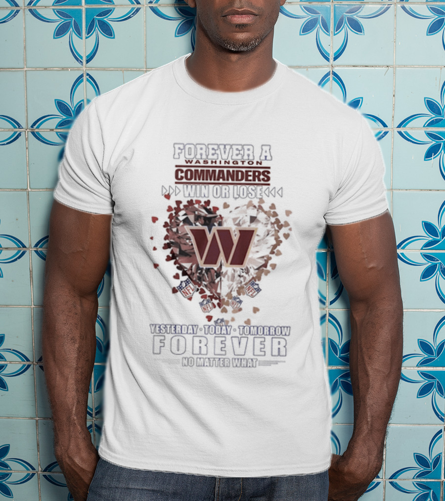 Forever A Washington Commanders Win Or Lose Yesterday Today Tomorrow No Matter What T-Shirt