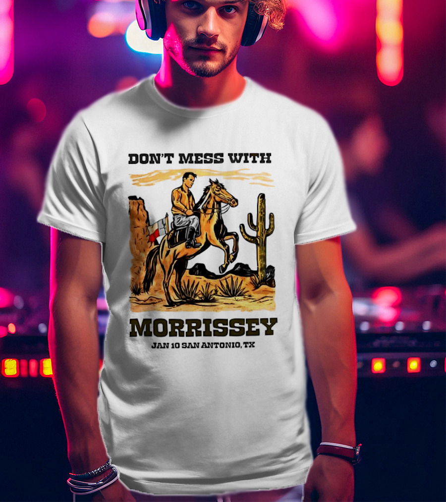 Don't Mess With Morrissey Cowboy Scene Jan 10 San Antonio TX T-Shirt