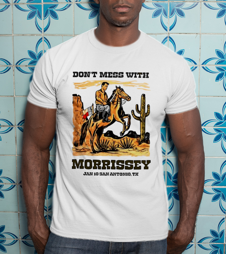 Don't Mess With Morrissey Cowboy Scene Jan 10 San Antonio TX T-Shirt