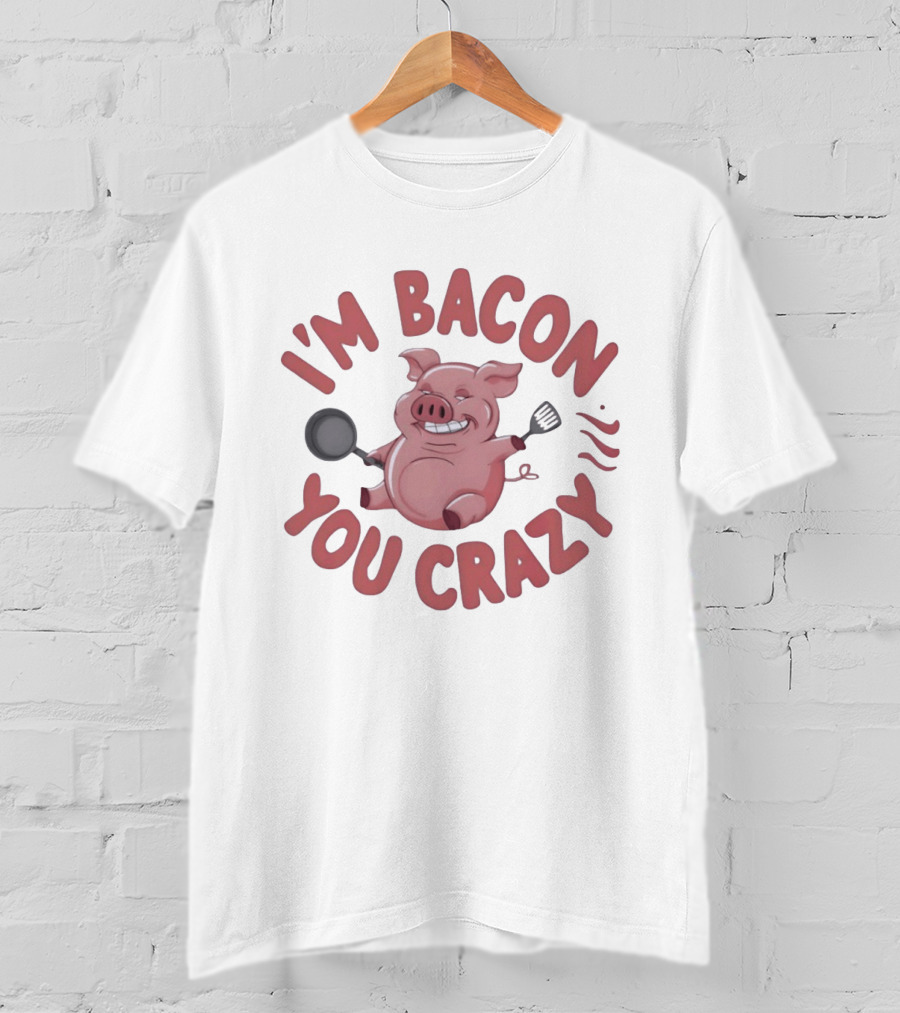 I'm Bacon You Crazy Funny Pig With Skillet And Spatula T-Shirt
