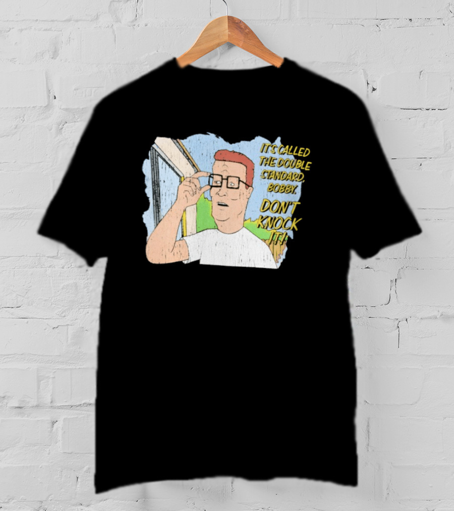 King Of The Hill It's Called The Double Standard Bobby Don't Knock It T-Shirt