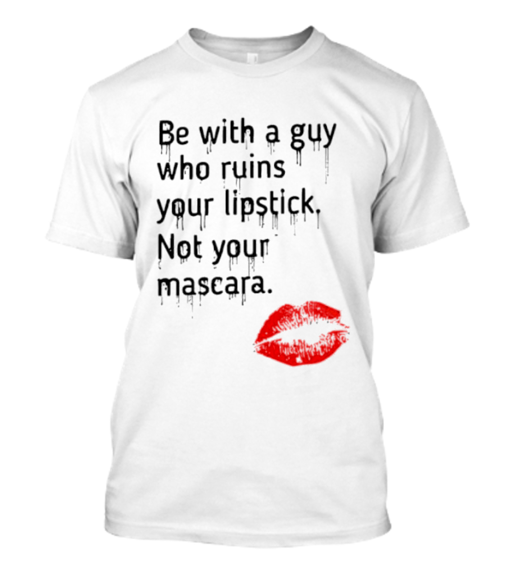 Be With A Guy Who Ruins Your Lipstick Not Your Mascara With Red Lip Print T-Shirt