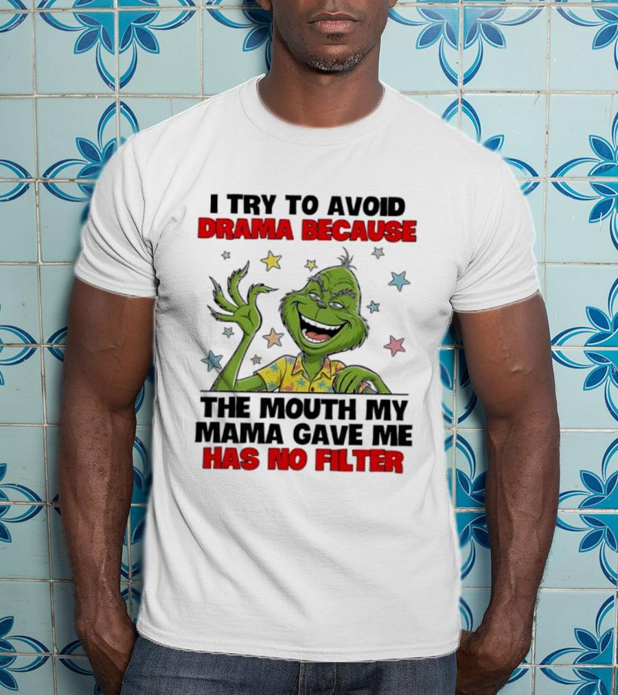 I Try To Avoid Drama Because The Mouth My Mama Gave Me Has No Filter Grinch T-Shirt