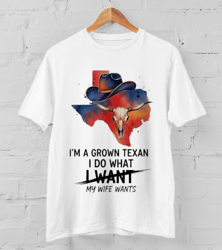 I'm A Grown Texan I Do What I Want My Wife Wants Texas Cowboy Hat Longhorn Skull T-Shirt