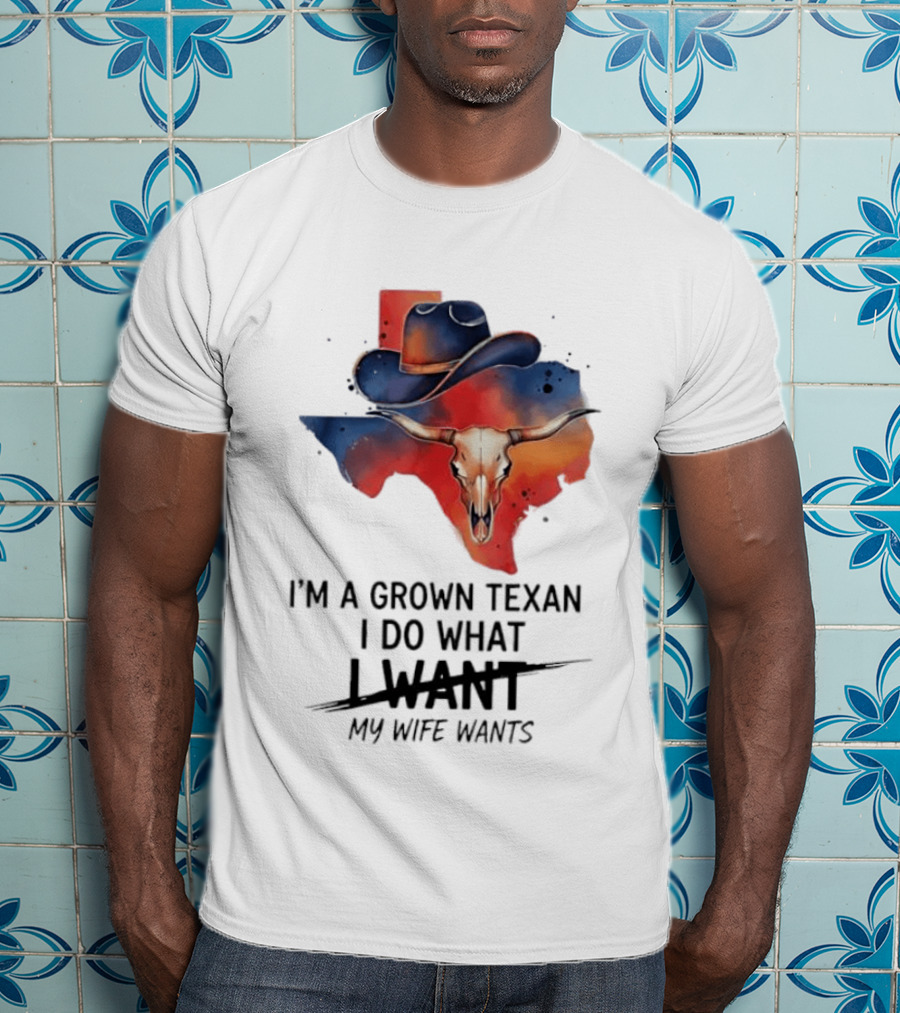 I'm A Grown Texan I Do What I Want My Wife Wants Texas Cowboy Hat Longhorn Skull T-Shirt