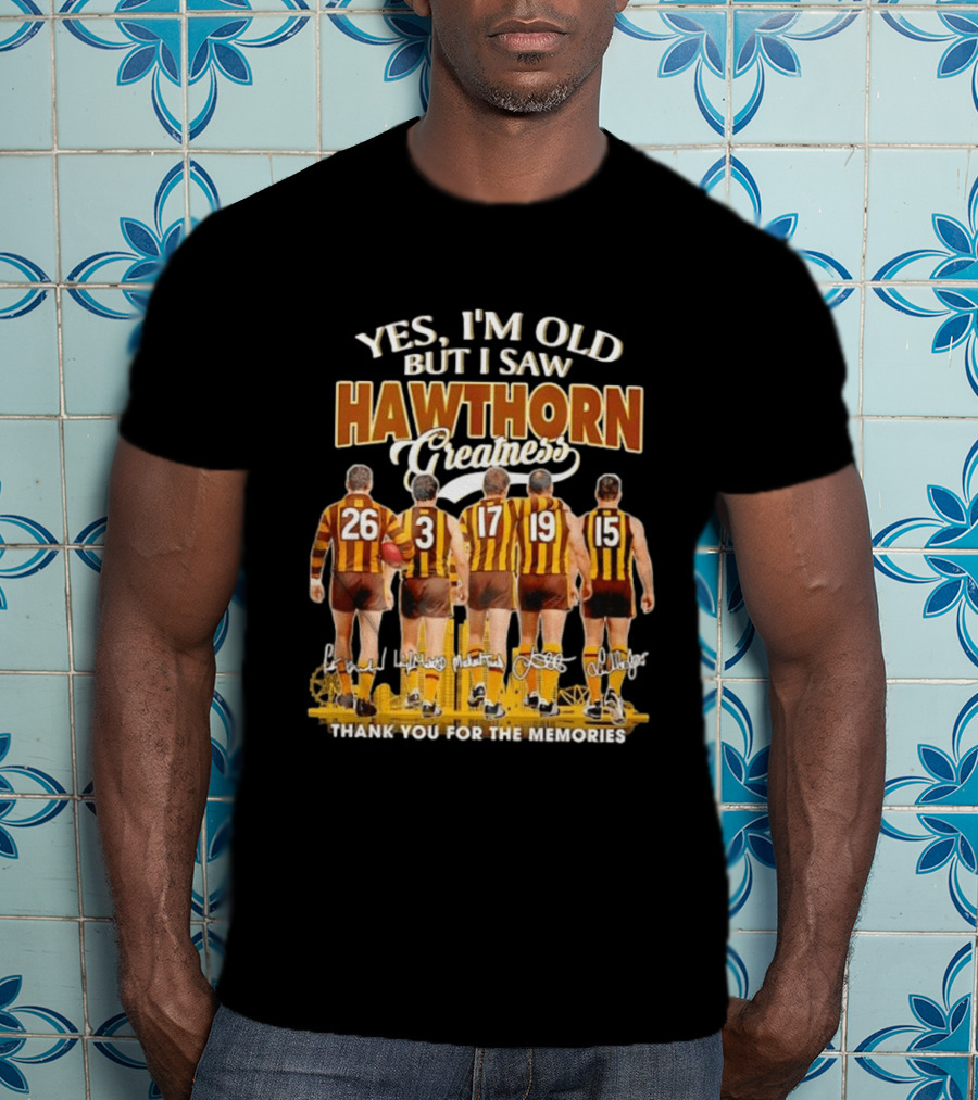 Yes I'm Old But I Saw Hawthorn Greatness Thank You For The Memories T-Shirt