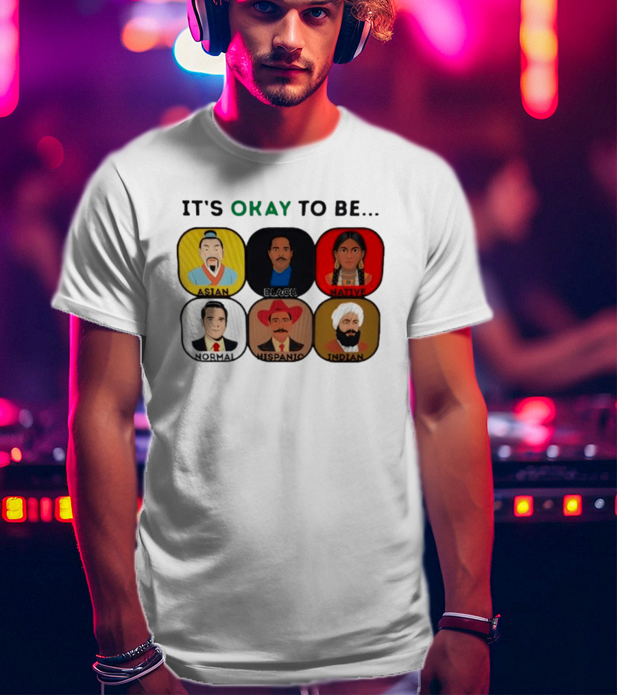 It's Okay To Be Asian Black Native Normal Hispanic Indian T-Shirt